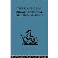 The Politics of Organizational Decision-Making by Pettigrew,Andrew M., 9780415488358