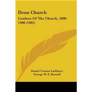 Dean Church : Leaders of the Church, 1800-1900 (1905) by Lathbury, Daniel Conner; Russell, George William Erskine, 9780548908358