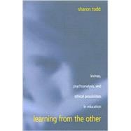 Learning from the Other : Levinas, Psychoanalysis, and Ethical Possibilities in Education by Todd, Sharon, 9780791458358