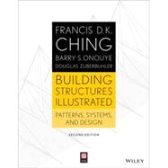 Building Structures Illustrated Patterns, Systems, and Design by Ching, Francis D. K.; Onouye, Barry S.; Zuberbuhler, Douglas, 9781118458358