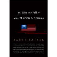 The Rise and Fall of Violent Crime in America by Latzer, Barry, 9781594038358