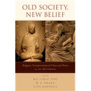 Old Society, New Belief Religious transformation of China and Rome, ca. 1st-6th Centuries by Poo, Mu-chou; Drake, H. A.; Raphals, Lisa, 9780190278359