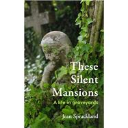 These Silent Mansions A Life in Graveyards by Sprackland, Jean, 9780224098359