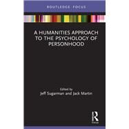 A Humanities Approach to the Psychology of Personhood by Sugarman, Jeff; Martin, Jack, 9780367278359
