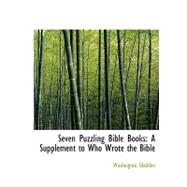 Seven Puzzling Bible Books : A Supplement to Who Wrote the Bible by Gladden, Washington, 9780554528359