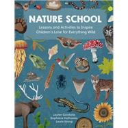 Nature School Lessons and Activities to Inspire Children's Love for Everything Wild by Giordano, Lauren; Hathaway, Stephanie; Stroup, Laura, 9780760378359