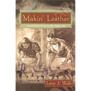 Makin' Leather: A Manual of Primitive and Modern Leather Skills by Wells, Larry J., 9780882908359
