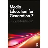 Media Education for Generation Z by Amitabh Srivastava, 9781000918359