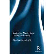 Exploring Alterity in a Globalized World by Wulf; Christoph, 9781138488359