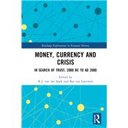Money, Currency and Crisis: In Search of Trust, 2000 BC to AD 2000 by Van der Spek; R.J., 9781138628359