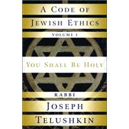 A Code of Jewish Ethics: Volume 1 You Shall Be Holy by Telushkin, Joseph, 9781400048359