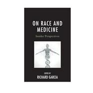 On Race and Medicine Insider Perspectives by Garcia, Richard, M.D., 9781442248359