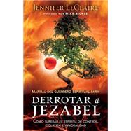 Manual del Guerrero Espiritual para Derrotar a Jezabel / Spiritual Warrior Guide for Defeating Jezebel by Leclaire, Jennifer, 9781621368359