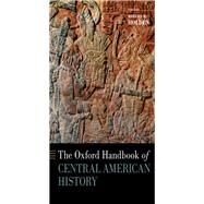 The Oxford Handbook of Central American History by Holden, Robert, 9780190928360