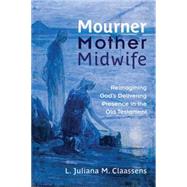 Mourner, Mother, Midwife : Reimagining God's Delivering Presence in the Old Testament by Claassens, L. Juliana M., 9780664238360