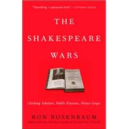 The Shakespeare Wars Clashing Scholars, Public Fiascoes, Palace Coups by ROSENBAUM, RON, 9780812978360