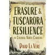 Erasure and Tuscarora Resilience in Colonial North Carolina by David La Vere, 9780815638360