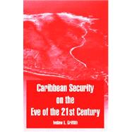 Caribbean Security On The Eve Of The 21st Century by Griffith, Ivelaw L., 9781410218360
