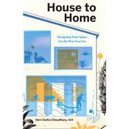 House to Home Designing Your Space for the Way You Live by Dutta-Choudhury, Devi, 9781611808360