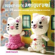 Super-cute Amigurumi by Trench, Nicki, 9781782498360