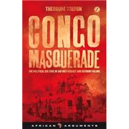 Congo Masquerade The Political Culture of Aid Inefficiency and Reform Failure by Trefon, Theodore, 9781848138360