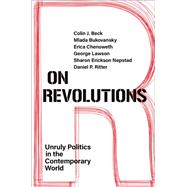On Revolutions Unruly Politics in the Contemporary World by Beck, Colin J.; Bukovansky, Mlada; Chenoweth, Erica; Lawson, George; Nepstad, Sharon Erickson; Ritter, Daniel P., 9780197638361