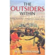 The Outsiders Within Telling Australia's Indigenous-Asian Story by Stephenson, Peta, 9780868408361