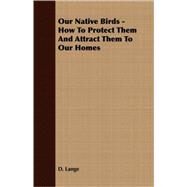 Our Native Birds - How to Protect Them and Attract Them to Our Homes by Lange, D., 9781408638361