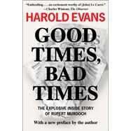 Good Times, Bad Times The Explosive Inside Story of Rupert Murdoch by Evans, Harold, 9781453258361