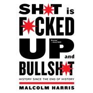 Shit Is Fucked Up And Bullshit History Since the End of History by Harris, Malcolm, 9781612198361