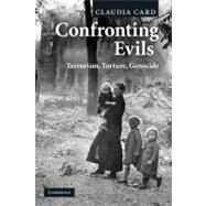 Confronting Evils: Terrorism, Torture, Genocide by Claudia Card, 9780521728362