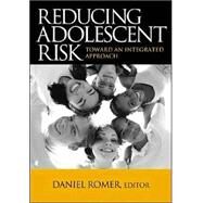 Reducing Adolescent Risk : Toward an Integrated Approach by Daniel Romer, 9780761928362