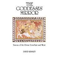 The Goddesses' Mirror: Visions of the Divine from East and West by Kinsley, David, 9780887068362