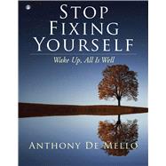 Stop Fixing Yourself Wake Up, All Is Well by De Mello, Anthony, 9781582708362