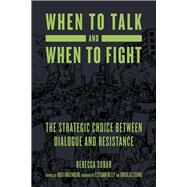 When to Talk and When to Fight The Strategic Choice between Dialogue and Resistance by Subar, Rebecca; Greenberg, Rosi; Stone, Douglas; Kelly, Esteban, 9781629638362
