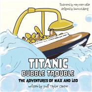 Titanic Bubble Trouble The Adventures of Max and Leo by Cantor, Judi Taylor; Gaide, Mary Kate; Goldberg, Laura, 9781667878362