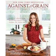 Against All Grain Delectable Paleo Recipes To Eat Well And Feel Great by Walker, Danielle, 9781936608362
