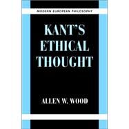Kant's Ethical Thought by Allen W. Wood, 9780521648363