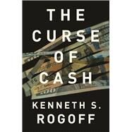 The Curse of Cash by Rogoff, Kenneth S., 9780691178363
