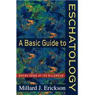 Basic Guide to Eschatology : Making Sense of the Millennium by Erickson, Millard J., 9780801058363