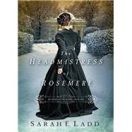 The Headmistress of Rosemere by Ladd, Sarah E., 9781401688363