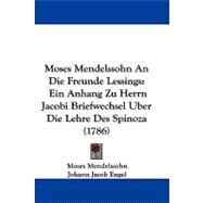 Moses Mendelssohn an Die Freunde Lessings : Ein Anhang Zu Herrn Jacobi Briefwechsel Uber Die Lehre des Spinoza (1786) by Mendelssohn, Moses; Engel, Johann Jacob, 9781437498363