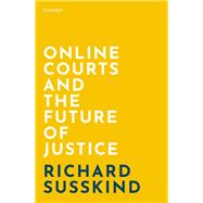 Online Courts and the Future of Justice by Susskind, Richard, 9780198838364