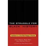 The Struggle for Black History Foundations for a Critical Black Pedagogy in Education by Pitre, Abul; Ray, Ruth; Pitre, Esrom, Ph.D.; Duhon-Sells, Dr. Rose, 9780761838364