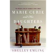 Marie Curie and Her Daughters The Private Lives of Science's First Family by Emling, Shelley, 9781137278364