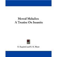 Mental Maladies : A Treatise on Insanity by Esquirol, E.; Hunt, E. K., 9781432508364