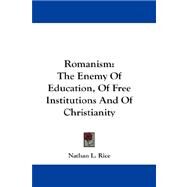 Romanism : The Enemy of Education, of Free Institutions and of Christianity by Rice, Nathan Lewis, 9781432678364