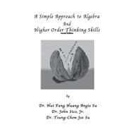 A Simple Approach to Algebra and Higher Order Thinking Skills by Su, Hui Fang Huang Angie; Sico, John, Jr.; Su, Tsung-chow Joe, 9781523758364