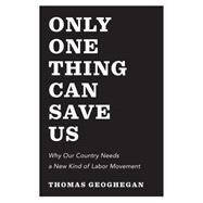 Only One Thing Can Save Us by Geoghegan, Thomas, 9781595588364