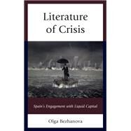 Literature of Crisis Spain's Engagement with Liquid Capital by Bezhanova, Olga, 9781611488364